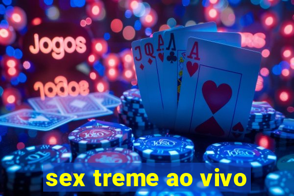 sex treme ao vivo